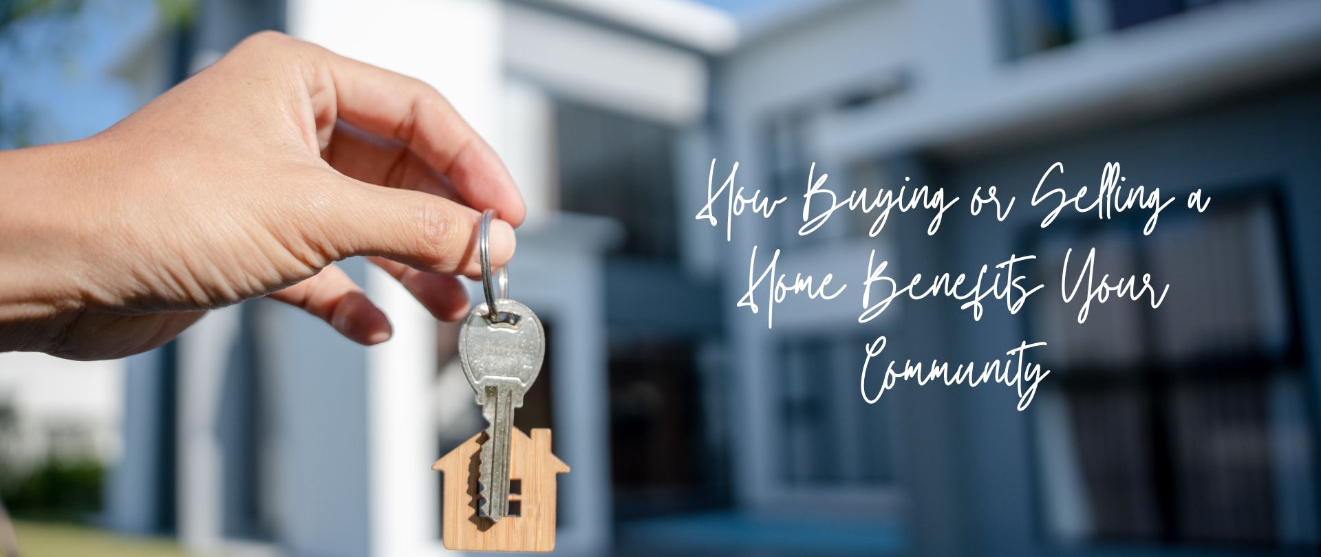 How Buying or Selling a Home Benefits Your Community